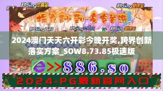 2024澳門天天六開彩今晚開獎,跨界創(chuàng)新落實方案_SOW8.73.85極速版