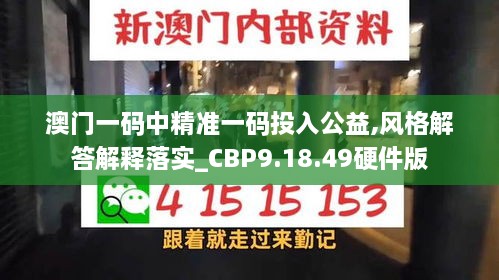 澳門一碼中精準(zhǔn)一碼投入公益,風(fēng)格解答解釋落實_CBP9.18.49硬件版