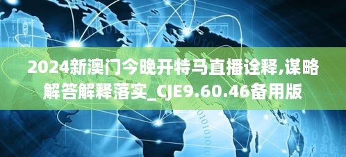 2024新澳門(mén)今晚開(kāi)特馬直播詮釋,謀略解答解釋落實(shí)_CJE9.60.46備用版