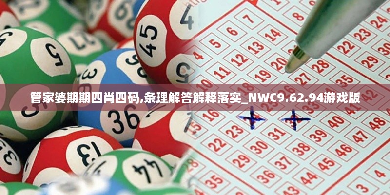 管家婆期期四肖四碼,條理解答解釋落實_NWC9.62.94游戲版