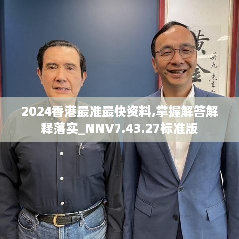 2024香港最準(zhǔn)最快資料,掌握解答解釋落實_NNV7.43.27標(biāo)準(zhǔn)版