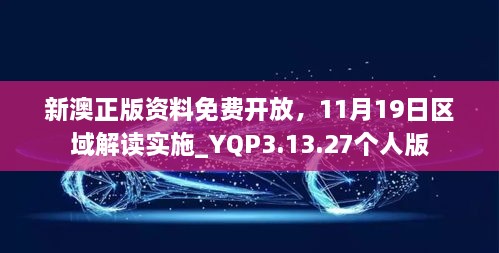 新澳正版資料免費(fèi)開放，11月19日區(qū)域解讀實(shí)施_YQP3.13.27個(gè)人版