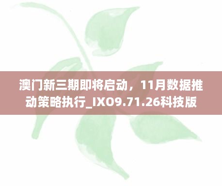 澳門新三期即將啟動(dòng)，11月數(shù)據(jù)推動(dòng)策略執(zhí)行_IXO9.71.26科技版