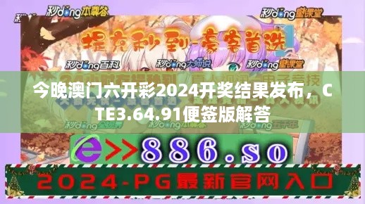 今晚澳門六開彩2024開獎(jiǎng)結(jié)果發(fā)布，CTE3.64.91便簽版解答