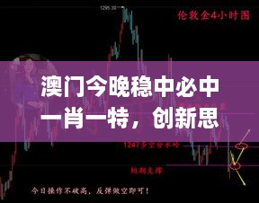 澳門今晚穩(wěn)中必中一肖一特，創(chuàng)新思路解析_BEN8.52.39任務(wù)版