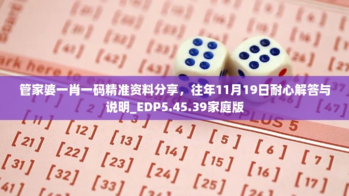 管家婆一肖一碼精準資料分享，往年11月19日耐心解答與說明_EDP5.45.39家庭版