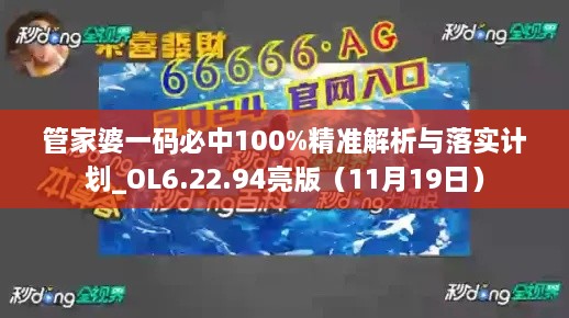 管家婆一碼必中100%精準解析與落實計劃_OL6.22.94亮版（11月19日）