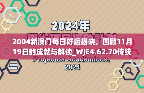 2004新澳門每日好運揭曉，回顧11月19日的成就與解讀_WJE4.62.70傳統(tǒng)版