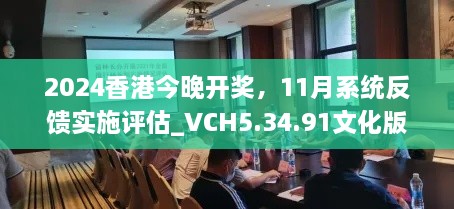 2024香港今晚開獎，11月系統(tǒng)反饋實施評估_VCH5.34.91文化版