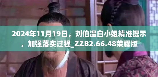 2024年11月19日，劉伯溫白小姐精準(zhǔn)提示，加強(qiáng)落實(shí)過程_ZZB2.66.48榮耀版