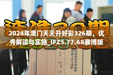 2024年澳門天天開好彩326期，優(yōu)秀解讀與實(shí)施_IFZ5.77.68賽博版