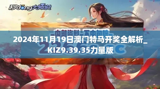 2024年11月19日澳門特馬開獎(jiǎng)全解析_KIZ9.39.35力量版