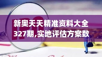 新奧天天精準(zhǔn)資料大全327期,實(shí)地評(píng)估方案數(shù)據(jù)_SRF2.76.77車(chē)載版