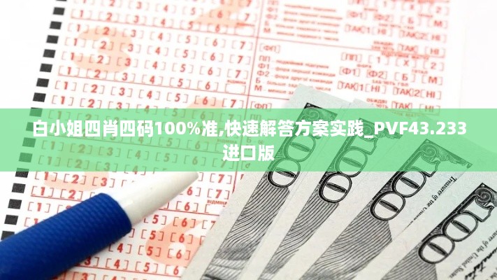 白小姐四肖四碼100%準(zhǔn),快速解答方案實(shí)踐_PVF43.233進(jìn)口版