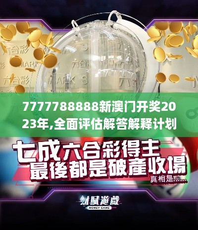 7777788888新澳門開獎2023年,全面評估解答解釋計劃_觸控版VNH7.32