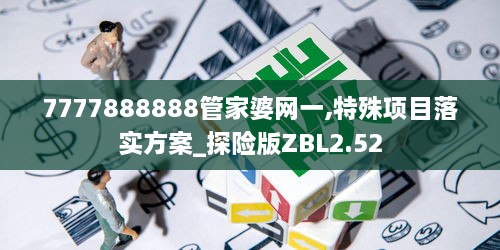 7777888888管家婆網一,特殊項目落實方案_探險版ZBL2.52