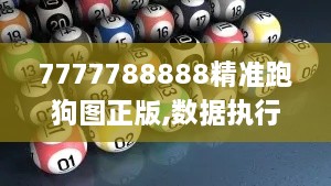 7777788888精準跑狗圖正版,數據執(zhí)行驅動決策_寓言版TSN2.17