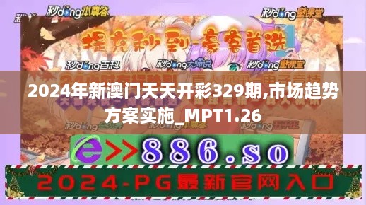 2024年新澳門(mén)天天開(kāi)彩329期,市場(chǎng)趨勢(shì)方案實(shí)施_MPT1.26