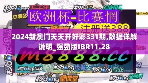 2024新澳門天天開好彩331期,數(shù)據(jù)詳解說明_強勁版IBR11.28