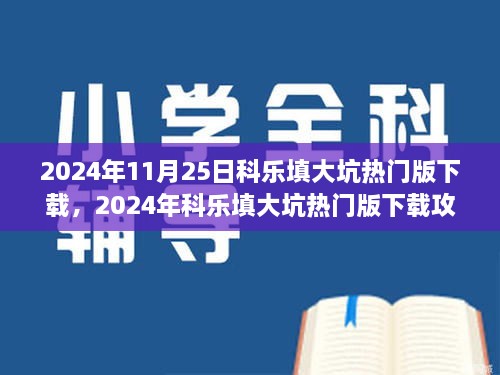 2024年11月25日科樂填大坑熱門版下載，2024年科樂填大坑熱門版下載攻略，體驗最新游戲，享受無限樂趣