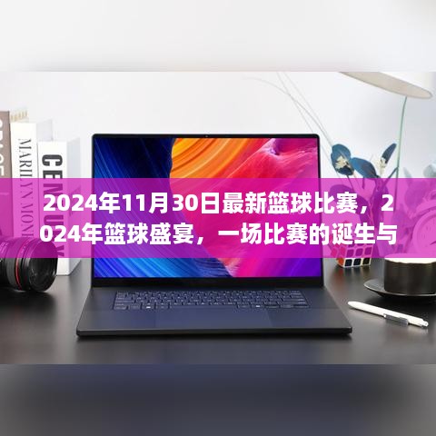 2024年11月30日最新籃球比賽，2024年籃球盛宴，一場比賽的誕生與傳奇時刻