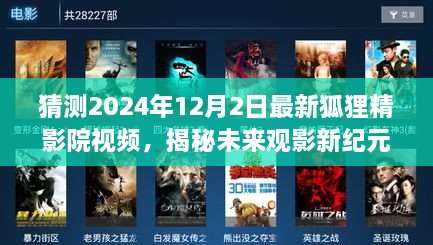 猜測2024年12月2日最新狐貍精影院視頻，揭秘未來觀影新紀元，狐貍精影院全新視頻體驗，2024年科技革新引領生活新風尚