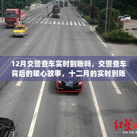 12月交警查車實(shí)時(shí)到賬嗎，交警查車背后的暖心故事，十二月的實(shí)時(shí)到賬不僅僅是罰款