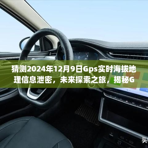 猜測(cè)2024年12月9日Gps實(shí)時(shí)海拔地理信息泄密，未來(lái)探索之旅，揭秘GPS背后的無(wú)限可能，學(xué)習(xí)變化成就你的勵(lì)志人生