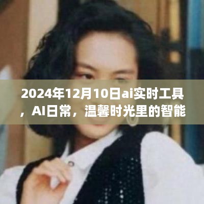 AI實(shí)時(shí)工具，智能陪伴者的溫馨時(shí)光，2024年12月10日體驗(yàn)報(bào)告