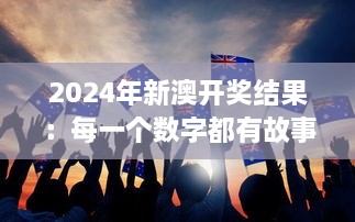 2024年新澳開獎結果：每一個數(shù)字都有故事