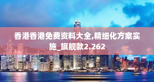 香港香港免費資料大全,精細(xì)化方案實施_旗艦款2.262