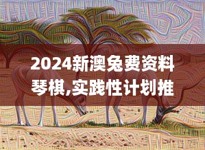 2024新澳兔費資料琴棋,實踐性計劃推進_動態(tài)版1.755