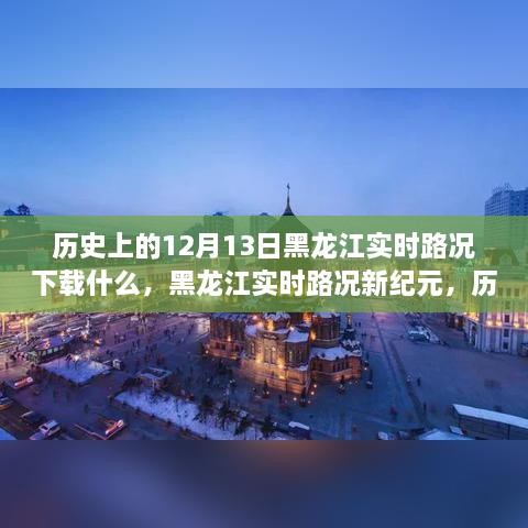 黑龍江實時路況重塑智能出行體驗，歷史視角下的12月13日與APP新紀(jì)元下載回顧