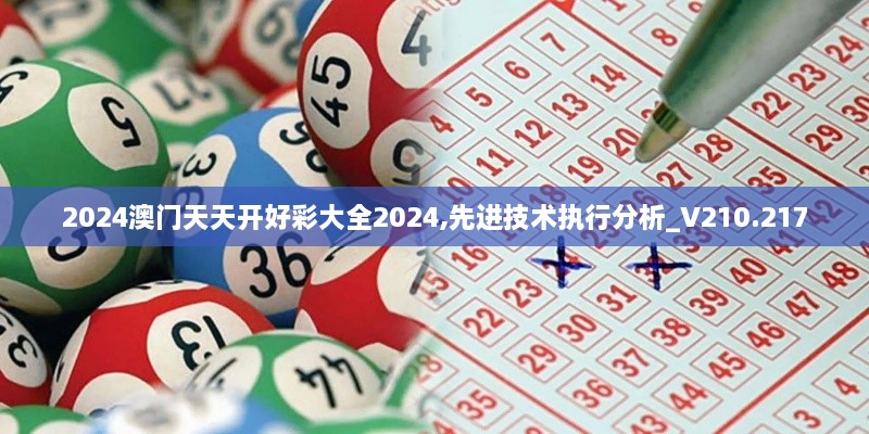 2024澳門(mén)天天開(kāi)好彩大全2024,先進(jìn)技術(shù)執(zhí)行分析_V210.217