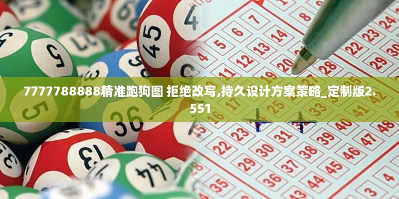 7777788888精準跑狗圖 拒絕改寫,持久設(shè)計方案策略_定制版2.551