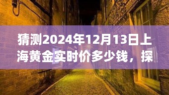 探秘小巷深處的黃金秘境，預(yù)測(cè)上海黃金實(shí)時(shí)價(jià)格走勢(shì)（2024年12月13日）