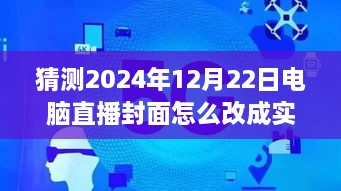 逐步指南，預測并設置2024年12月22日電腦直播封面為實時畫面步驟詳解