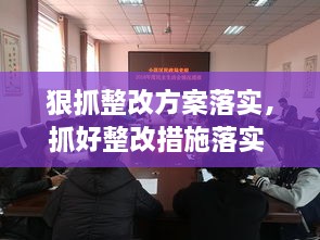 狠抓整改方案落實(shí)，抓好整改措施落實(shí) 