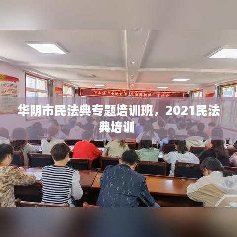 華陰市民法典專題培訓班，2021民法典培訓 