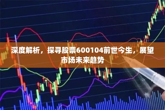 深度解析，探尋股票600104前世今生，展望市場(chǎng)未來(lái)趨勢(shì)