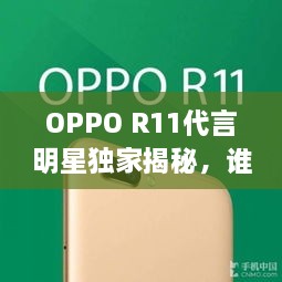 OPPO R11代言明星獨(dú)家揭秘，誰(shuí)將成為新一代代言人？