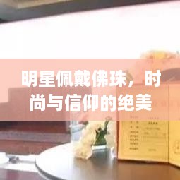 明星佩戴佛珠，時尚與信仰的絕美交融圖片大全