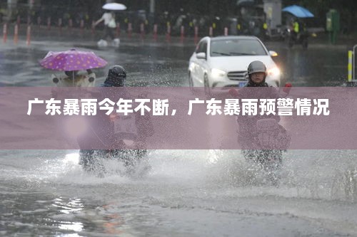 廣東暴雨今年不斷，廣東暴雨預警情況 