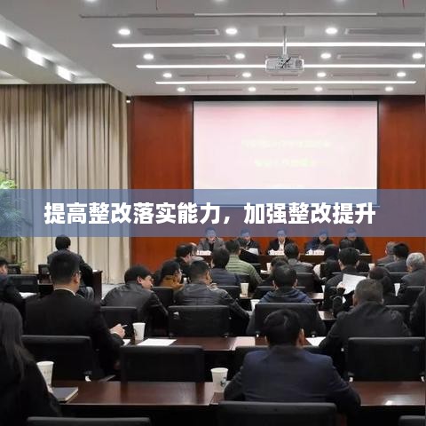 提高整改落實能力，加強(qiáng)整改提升 