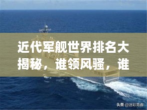 近代軍艦世界排名大揭秘，誰領風騷，誰居榜首？