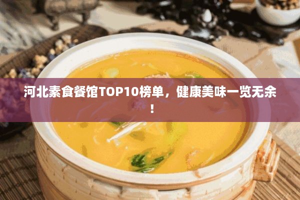 河北素食餐館TOP10榜單，健康美味一覽無余！