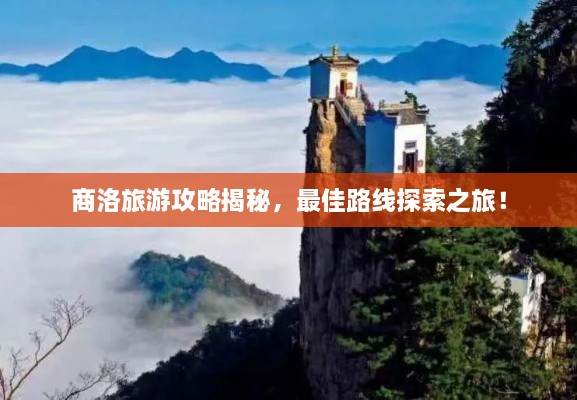 商洛旅游攻略揭秘，最佳路線探索之旅！