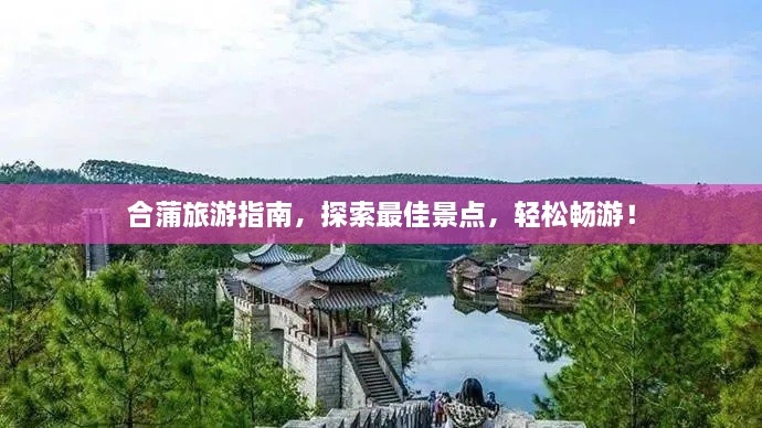 合蒲旅游指南，探索最佳景點(diǎn)，輕松暢游！