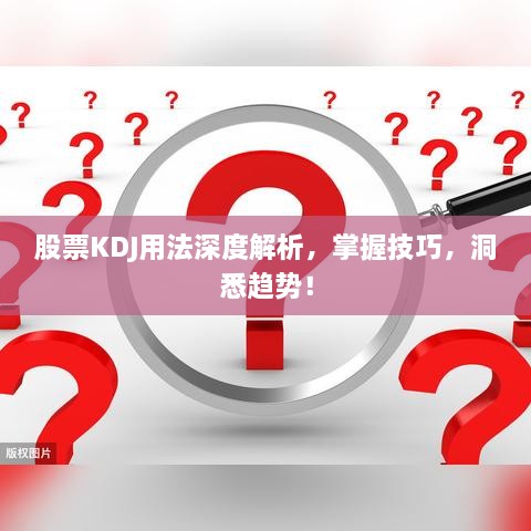 股票KDJ用法深度解析，掌握技巧，洞悉趨勢(shì)！