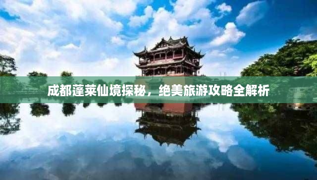 成都蓬萊仙境探秘，絕美旅游攻略全解析